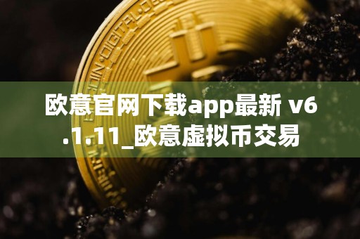 欧意官网下载app最新 v6.1.11_欧意虚拟币交易