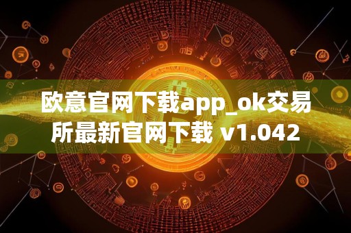 欧意官网下载app_ok交易所最新官网下载 v1.042