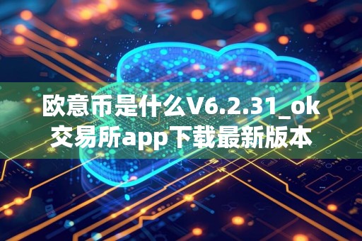 欧意币是什么V6.2.31_ok交易所app下载最新版本