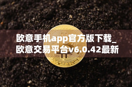 欧意手机app官方版下载_ 欧意交易平台v6.0.42最新下载