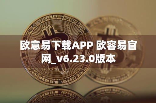 欧意易下载APP 欧容易官网_v6.23.0版本