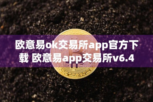 欧意易ok交易所app官方下载 欧意易app交易所v6.49.0最新版