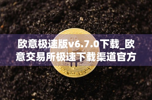 欧意极速版v6.7.0下载_欧意交易所极速下载渠道官方链接