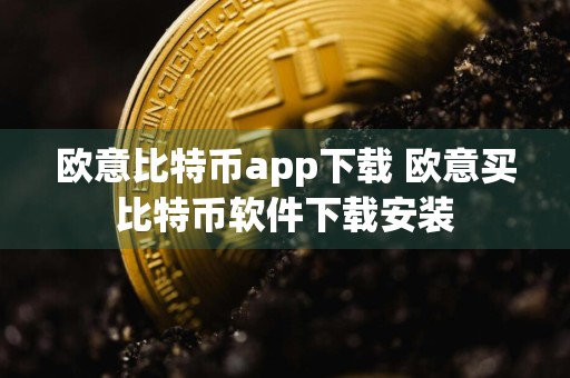 欧意比特币app下载 欧意买比特币软件下载安装