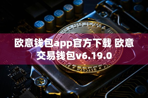 欧意钱包app官方下载 欧意交易钱包v6.19.0