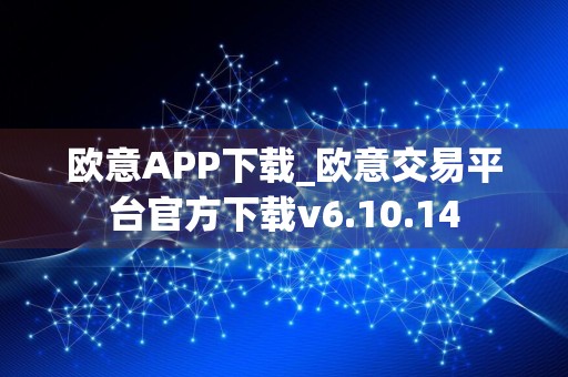 欧意APP下载_欧意交易平台官方下载v6.10.14