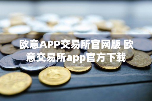 欧意APP交易所官网版 欧意交易所app官方下载