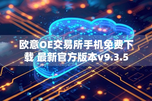 欧意OE交易所手机免费下载 最新官方版本v9.3.5