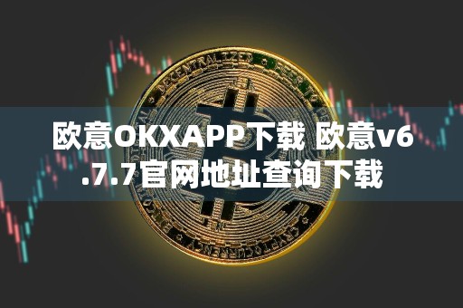 欧意OKXAPP下载 欧意v6.7.7官网地址查询下载