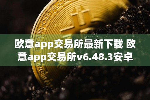 欧意app交易所最新下载 欧意app交易所v6.48.3安卓版