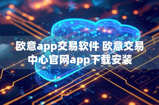 欧意app交易软件 欧意交易中心官网app下载安装