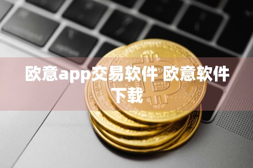 欧意app交易软件 欧意软件下载