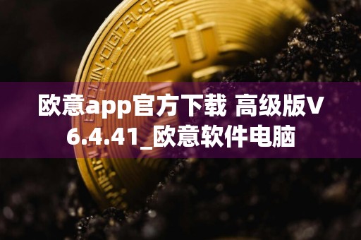 欧意app官方下载 高级版V6.4.41_欧意软件电脑