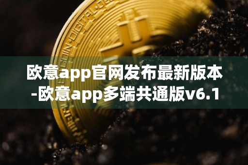 欧意app官网发布最新版本-欧意app多端共通版v6.1.22