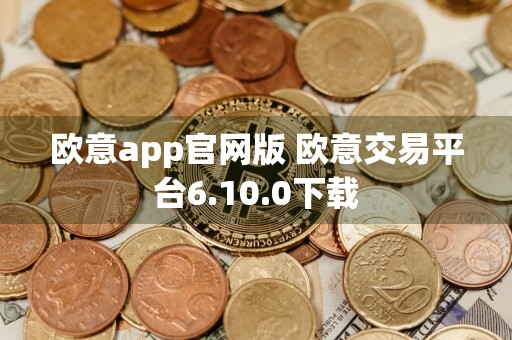 欧意app官网版 欧意交易平台6.10.0下载