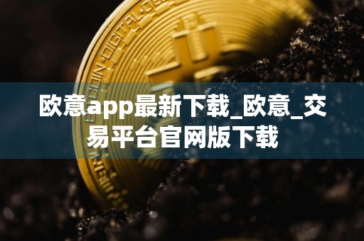 欧意app最新下载_欧意_交易平台官网版下载