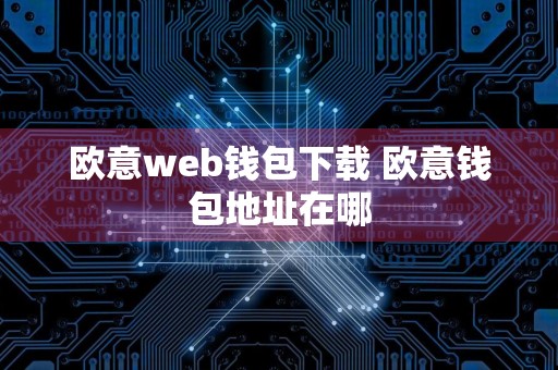 欧意web钱包下载 欧意钱包地址在哪