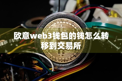 欧意web3钱包的钱怎么转移到交易所