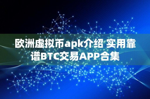 欧洲虚拟币apk介绍 实用靠谱BTC交易APP合集