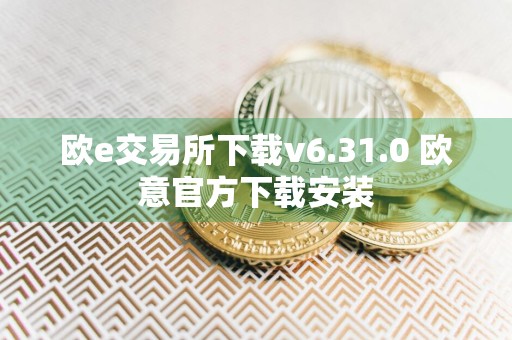 欧e交易所下载v6.31.0 欧意官方下载安装