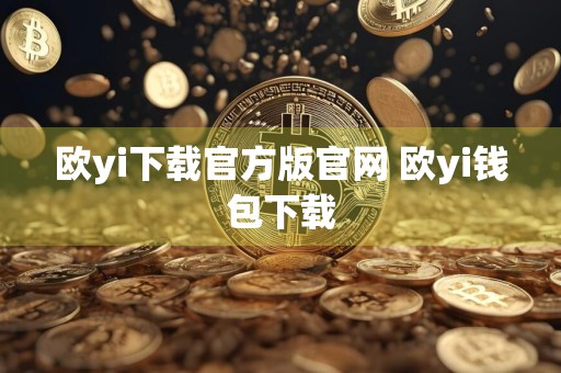 欧yi下载官方版官网 欧yi钱包下载