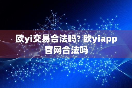 欧yi交易合法吗? 欧yiapp官网合法吗