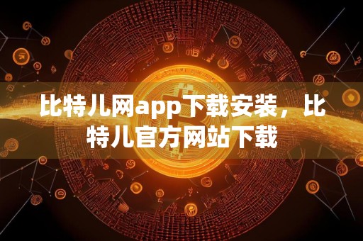 比特儿网app下载安装，比特儿官方网站下载