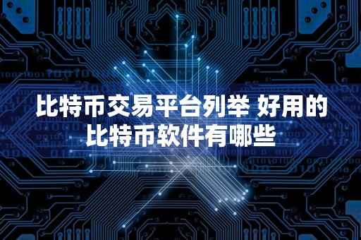 比特币交易平台列举 好用的比特币软件有哪些