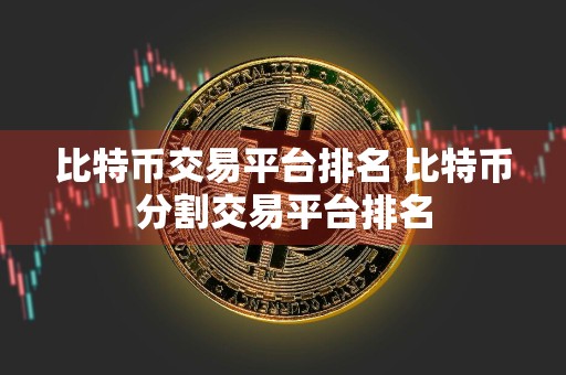 比特币交易平台排名 比特币分割交易平台排名