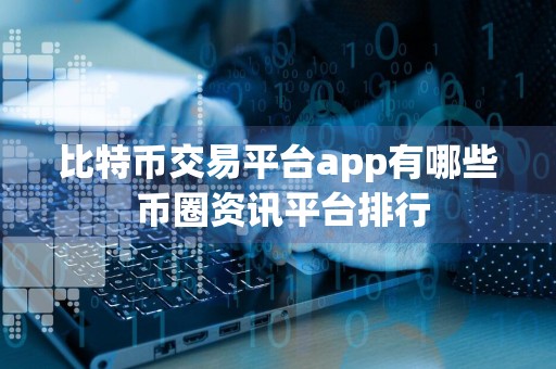 比特币交易平台app有哪些 币圈资讯平台排行