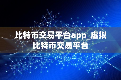 比特币交易平台app_虚拟比特币交易平台