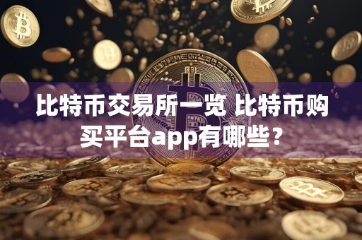 比特币交易所一览 比特币购买平台app有哪些？