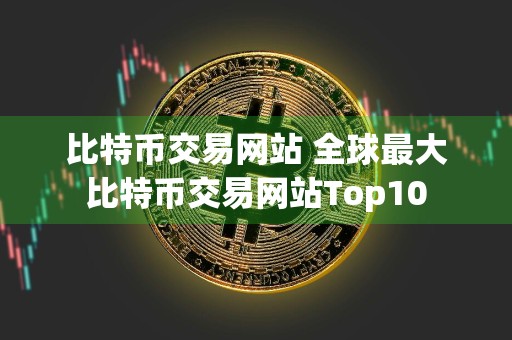 比特币交易网站 全球最大比特币交易网站Top10