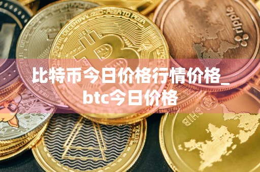 比特币今日价格行情价格_btc今日价格