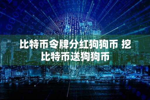 比特币令牌分红狗狗币 挖比特币送狗狗币