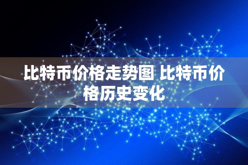 比特币价格走势图 比特币价格历史变化