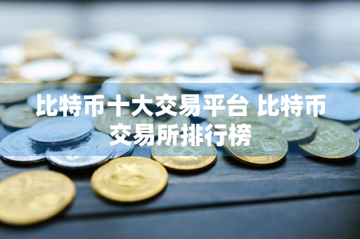 比特币十大交易平台 比特币交易所排行榜