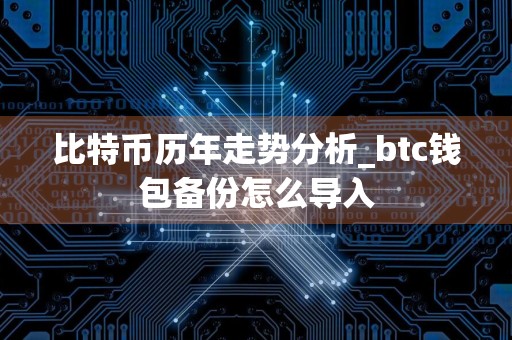 比特币历年走势分析_btc钱包备份怎么导入