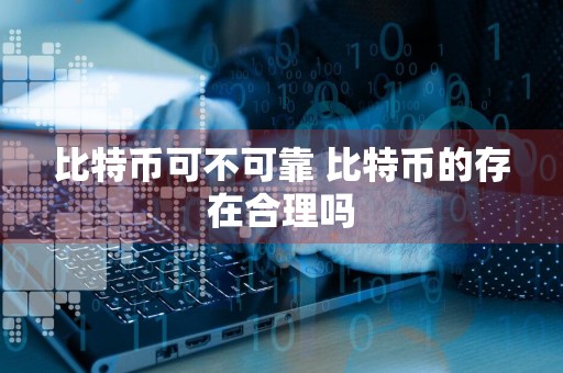 比特币可不可靠 比特币的存在合理吗