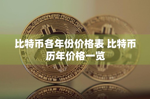 比特币各年份价格表 比特币历年价格一览