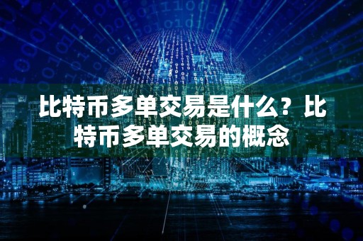 比特币多单交易是什么？比特币多单交易的概念