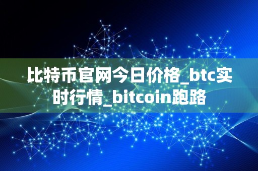 比特币官网今日价格_btc实时行情_bitcoin跑路