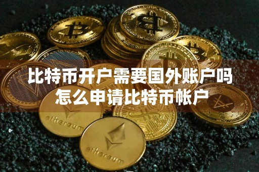 比特币开户需要国外账户吗 怎么申请比特币帐户