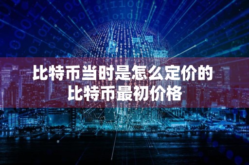 比特币当时是怎么定价的 比特币最初价格