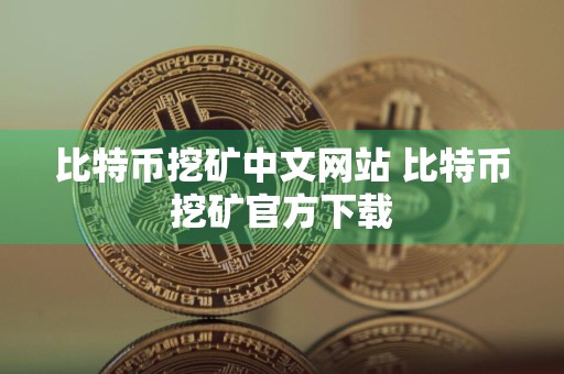 比特币挖矿中文网站 比特币挖矿官方下载