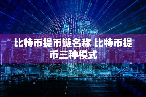 比特币提币链名称 比特币提币三种模式