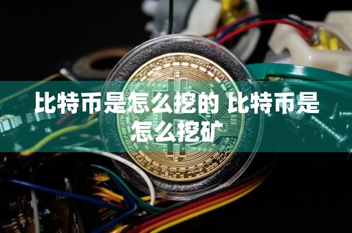 比特币是怎么挖的 比特币是怎么挖矿