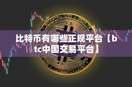 比特币有哪些正规平台【btc中国交易平台】