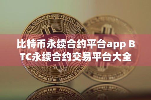 比特币永续合约平台app BTC永续合约交易平台大全