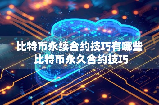 比特币永续合约技巧有哪些 比特币永久合约技巧